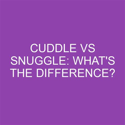 cuddle vs snuggle what s the difference differencess