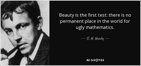 Hardy, with 178 highly influential citations and 97 scientific research papers. G. H. Hardy quote: Beauty is the first test: there is no ...