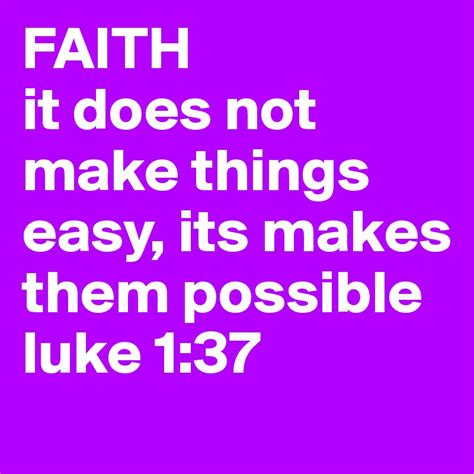 Faith It Does Not Make Things Easy Its Makes Them Possible Luke 137