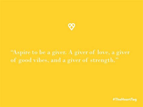 Aspire To Be A Giver A Giver Of Love A Giver Of Good Vibes And A