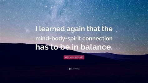 Wynonna Judd Quote I Learned Again That The Mind Body Spirit