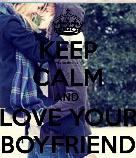 Keep Calm And Love Your Boyfriend Love You Boyfriend Boyfriend
