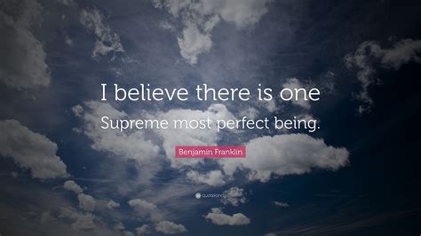 Benjamin Franklin Quote I Believe There Is One Supreme Most Perfect