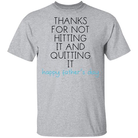 Thanks For Not Hitting It And Quitting It Happy Fathers Day Shirt