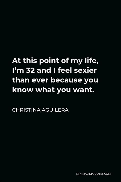 Christina Aguilera Quote At This Point Of My Life Im 32 And I Feel