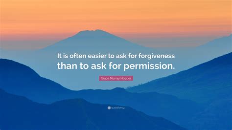 Grace Murray Hopper Quote “it Is Often Easier To Ask For Forgiveness Than To Ask For Permission ”