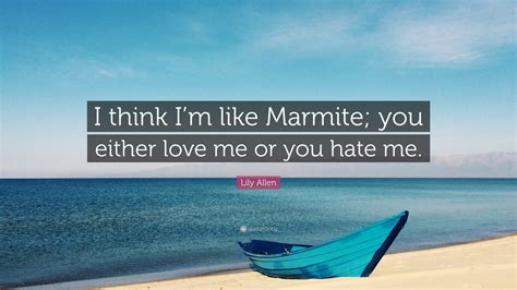 Lily Allen Quote I Think Im Like Marmite You Either Love Me Or You