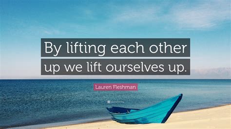 Lauren Fleshman Quote “by Lifting Each Other Up We Lift Ourselves Up”