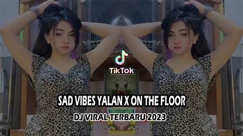 Dj Sad Vibes Yalan X On The Floor Melody Viral Fyp Tiktok Terbaru Yang