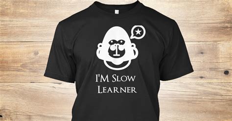 Limited Edition Im Slow Learner Products Teespring