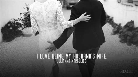 I Love Being My Husband’s Wife Julianna Margulies Love Quote