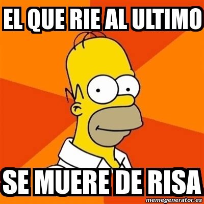 Meme Homer El Que Rie Al Ultimo Se Muere De Risa 2046111