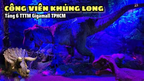 Khám Phá Công Viên Khủng Long Jpark Tại Siêu Thị Gigamall Tphcm Youtube