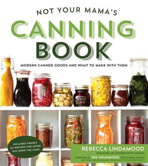 Not Your Mamas Canning Book Modern Canned Goods And What To Make With