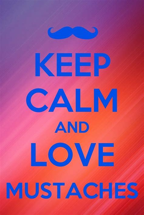 Keep Calm And Love Mustaches Keep Calm And Love