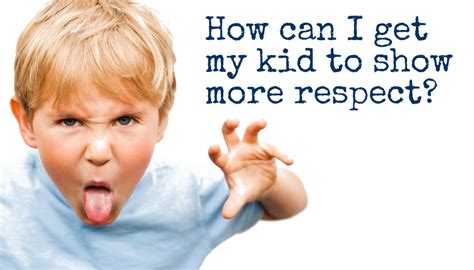 Getting Kids To Show Respect Teaching Kids Respect Disrespectful