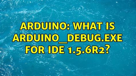 Arduino What Is Arduinodebugexe For Ide 156r2 Youtube