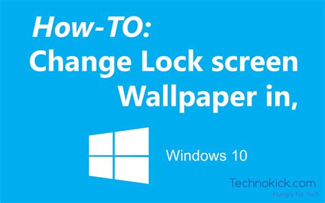 How To Change The Lock Screen Wallpaper In Windows 10 Technokick