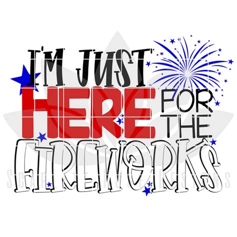Fourth of July SVG, I'm Just Here For the Fireworks SVG cut file