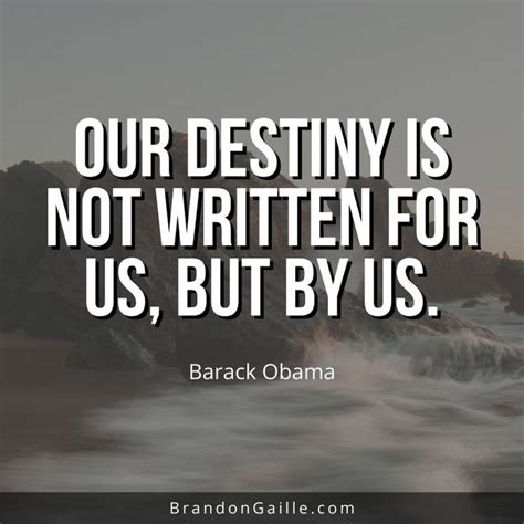 The Quote Our Destiny Is Not Written For Us But By Us Barack Obama