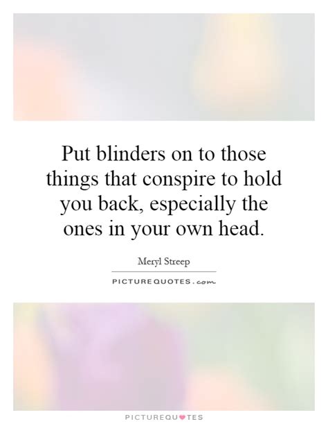 Put Blinders On To Those Things That Conspire To Hold You Back Picture Quotes