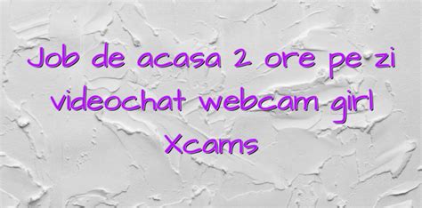 Job De Acasa 2 Ore Pe Zi Videochat Webcam Girl Xcams Videochatul Ro Comunitate Videochat