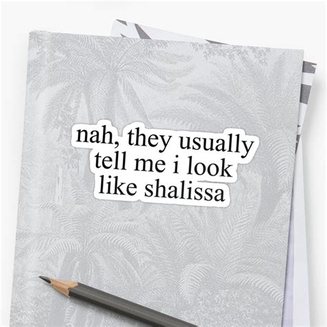 Nay They Usually Tell Me I Look Like Shalissa Vine Quote Sticker