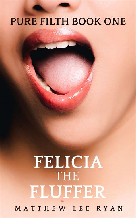 felicia the fluffer pure filth book one hot and steamy stories that get straight to the