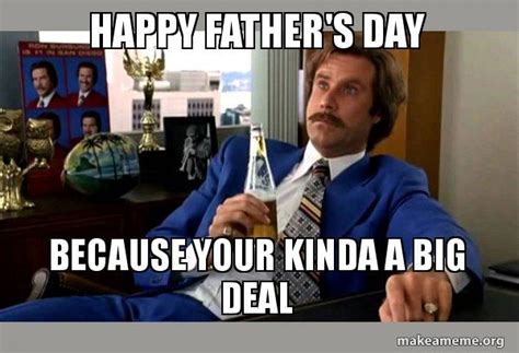 Happy Fathers Day Because Your Kinda A Big Deal Ron Burgundy Boy