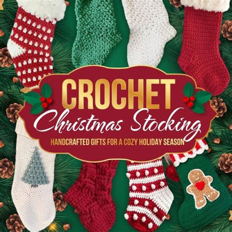 Crochet Christmas Stocking Handcrafted Gifts For A Cozy Holiday Season Crochet Patterns For