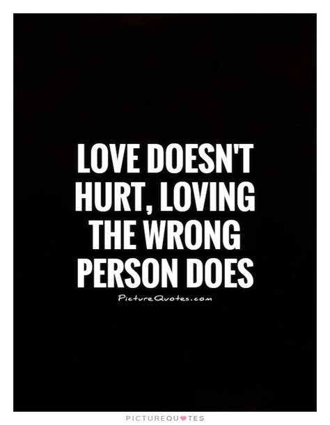 Enjoy reading and share 4 famous quotes about love doesn't hurt with everyone. Love doesn't hurt, loving the wrong person does | Picture Quotes