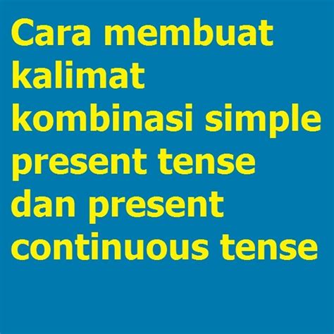 Cara Membuat Kalimat Kombinasi Simple Present Tense Dan Present