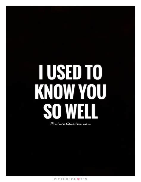 I Used To Know You So Well Picture Quotes