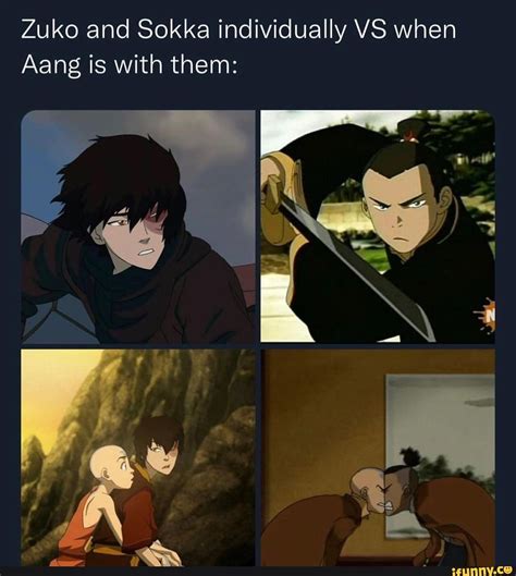 Zuko And Sokka Individually Vs When Aang Is With Them Ifunny