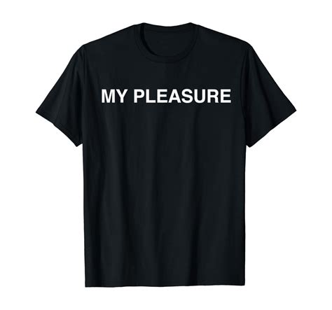 Amazon Com My Pleasure T Shirt Clothing