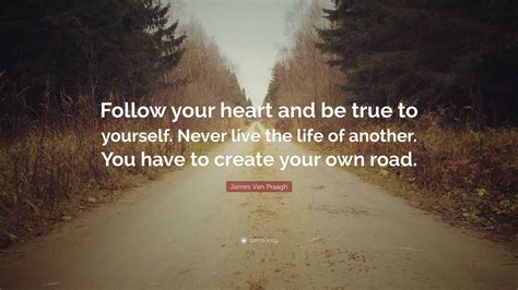 James Van Praagh Quote Follow Your Heart And Be True To Yourself