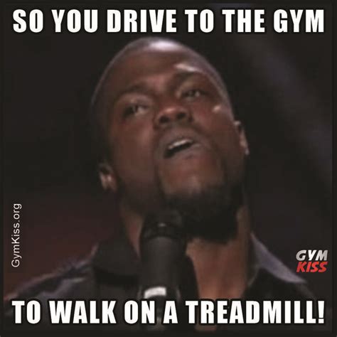 So You Drive To The Gym To Walk On A Treadmill Workout Memes Gym Memes