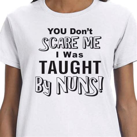 You Dont Scare Me I Was Taught By Nuns Funny Quote Etsy