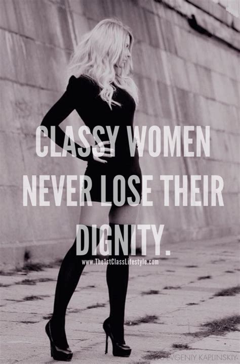 Classy Women Never Lose Their Dignity Woman Quotes Dignity Quotes Dignity