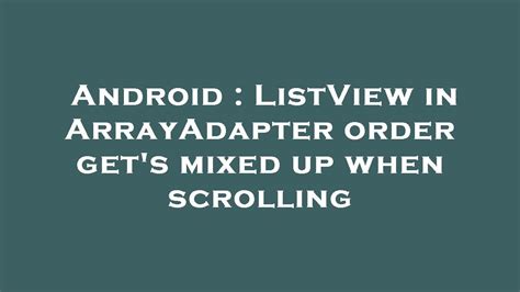 Android Listview In Arrayadapter Order Gets Mixed Up When Scrolling