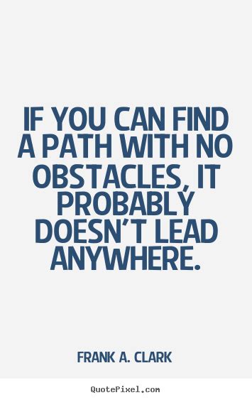 If You Can Find A Path With No Obstacles It Probably Doesnt Lead