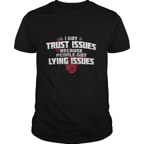 i got trust issues because people got lying issues red shirt