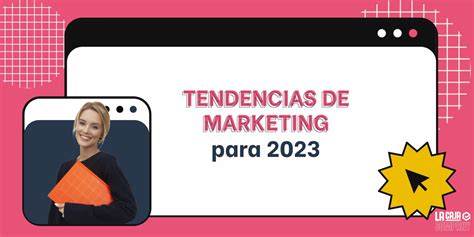 Tendencias De Marketing En 2023 Que Debes Aprovechar La Caja Company