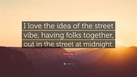 If you are in search of positive vibes, here are some of the best motivational quotes for people undergoing recovery. Sean Paul Quote: "I love the idea of the street vibe ...