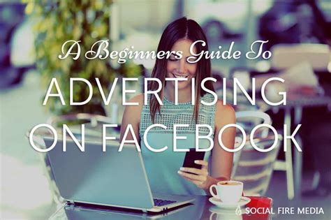 A Beginners Guide To Advertising On Facebook Social Fire Media
