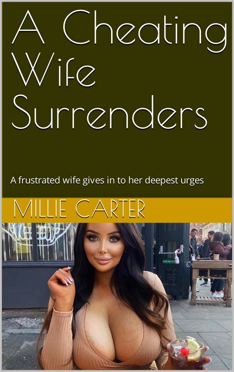 A Cheating Wife Surrenders A Frustrated Wife Gives In To Her Deepest Urges By Millie Carter