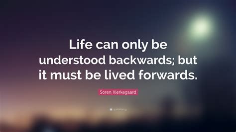 Best ★backward quotes★ at quotes.as. Soren Kierkegaard Quote: "Life can only be understood backwards; but it must be lived forwards ...