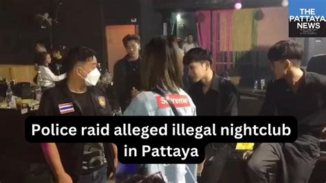 Pattaya Police Raid Nightclub They Say Was Illegal In Continued