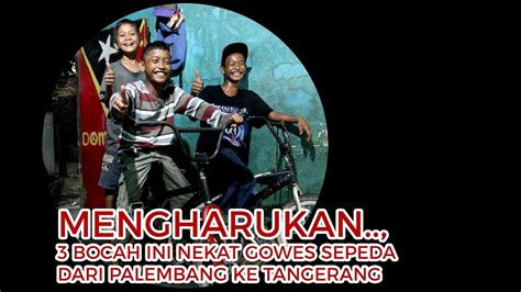 Mengharukan 3 Bocah Ini Nekat Gowes Sepeda Dari Palembang Ke Tangerang