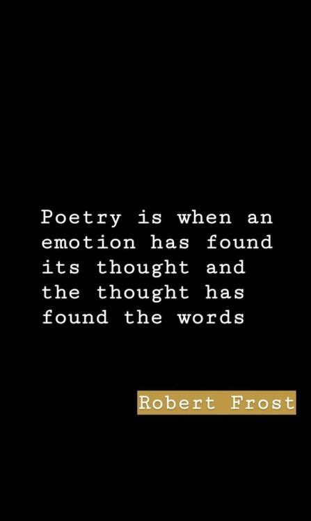 Poetry Is When An Emotion Has Found Its Thought And The Thought Has
